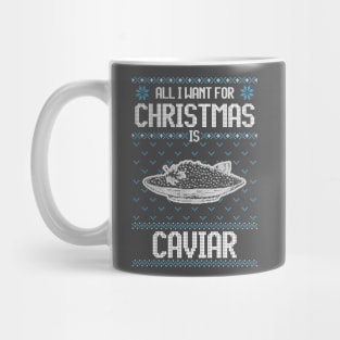 All I Want For Christmas Is Caviar - Ugly Xmas Sweater For Caviar Lover Mug